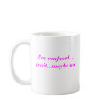 I'm Confused, Wait Maybe Not Mug