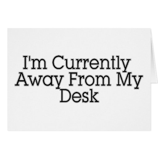 I #39 m Currently Away From My Desk Card Zazzle