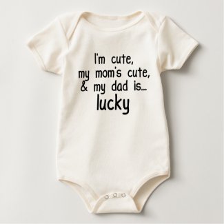 I'm Cute, Mom's Cute, and Dad's Lucky! shirt
