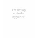 I'm dating a dental hygienist. t-shirts by catapultdesign I'm dating a dental hygienist. t-shirts