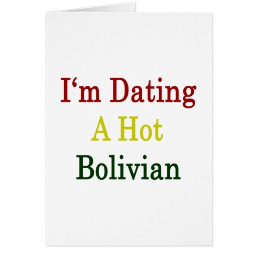 I'm Dating A Hot Bolivian Card