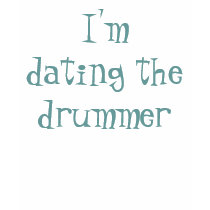 I'm dating the drummer t-shirts
