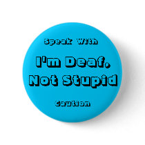 I'm Deaf, Not Stupid, Speak, With, buttons by jonathans1987 I'm Deaf, Not Stupid, Speak, With, buttons