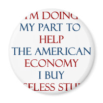 I'm Doing My Part To Help The American Economy I B Magnet