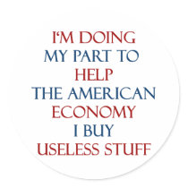 I'm Doing My Part To Help The American Economy I B Round Sticker