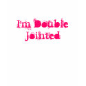 I'm Double Jointed t-shirts
