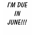 I'M DUE IN JUNE!!! t-shirts