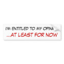 i'm entitled to my opinion ...at least for now bumper stickers