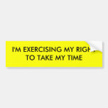 I'M EXERCISING MY RIGHT TO TAKE MY TIME BUMPER STICKER