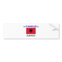 I'm Famous In ALBANIA Bumper Stickers