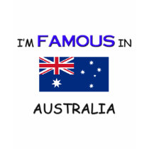 I'm Famous In AUSTRALIA t-shirts by flagshirt I'm Famous In AUSTRALIA t-shirts