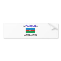 I'm Famous In AZERBAIJAN Bumper Sticker