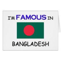 I'm Famous In BANGLADESH cards by flagshirt I'm Famous In BANGLADESH cards