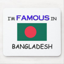 I'm Famous In BANGLADESH mousepads by flagshirt I'm Famous In BANGLADESH mousepads