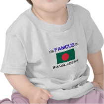 I'm Famous In BANGLADESH t-shirts by flagshirt I'm Famous In BANGLADESH t-shirts