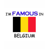 I'm Famous In BELGIUM t-shirts by flagshirt I'm Famous In BELGIUM t-shirts