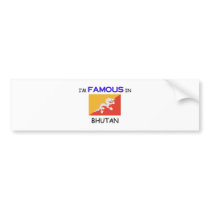 I'm Famous In BHUTAN bumper stickers