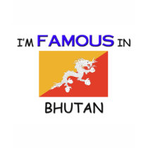 I'm Famous In BHUTAN t-shirts by flagshirt I'm Famous In BHUTAN t-shirts