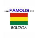 I'm Famous In BOLIVIA t-shirts by flagshirt I'm Famous In BOLIVIA t-shirts