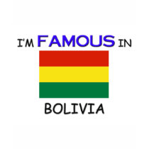 I'm Famous In BOLIVIA t-shirts by flagshirt I'm Famous In BOLIVIA t-shirts