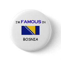 I'm Famous In BOSNIA buttons by flagshirt I'm Famous In BOSNIA buttons