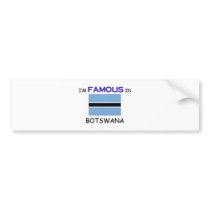 I'm Famous In BOTSWANA bumper stickers by flagshirt I'm Famous In BOTSWANA bumper stickers