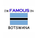 I'm Famous In BOTSWANA t-shirts by flagshirt I'm Famous In BOTSWANA t-shirts