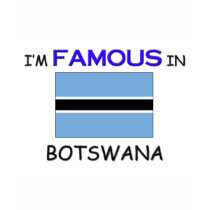 I'm Famous In BOTSWANA t-shirts