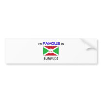 I'm Famous In BURUNDI bumper stickers by flagshirt I'm Famous In BURUNDI bumper stickers