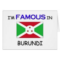 I'm Famous In BURUNDI cards by flagshirt I'm Famous In BURUNDI cards
