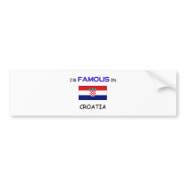 I'm Famous In CROATIA bumper stickers