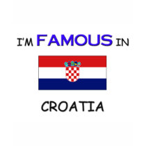 I'm Famous In CROATIA t-shirts by flagshirt I'm Famous In CROATIA t-shirts