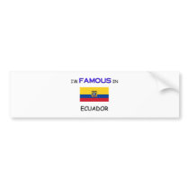 I'm Famous In ECUADOR bumper stickers