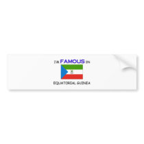 I'm Famous In EQUATORIAL GUINEA bumper stickers by flagshirt I'm Famous In EQUATORIAL GUINEA bumper stickers