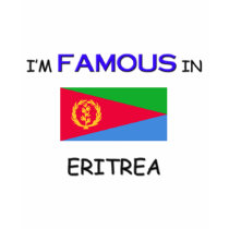I'm Famous In ERITREA t-shirts by flagshirt I'm Famous In ERITREA t-shirts