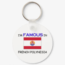 I'm Famous In FRENCH POLYNESIA keychains by flagshirt I'm Famous In FRENCH POLYNESIA keychains