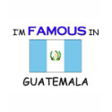 I'm Famous In GUATEMALA t-shirts by flagshirt I'm Famous In GUATEMALA t-shirts