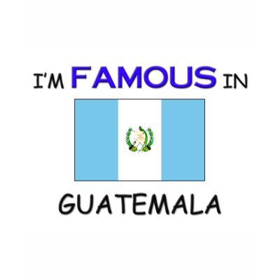 I'm Famous In GUATEMALA T Shirt by flagshirt