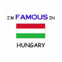 I'm Famous In HUNGARY t-shirts
