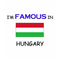 I'm Famous In HUNGARY t-shirts