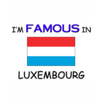 I'm Famous In LUXEMBOURG t-shirts by flagshirt I'm Famous In LUXEMBOURG t-shirts