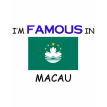 I'm Famous In MACAU t-shirts by flagshirt I'm Famous In MACAU t-shirts