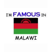 I'm Famous In MALAWI t-shirts by flagshirt I'm Famous In MALAWI t-shirts
