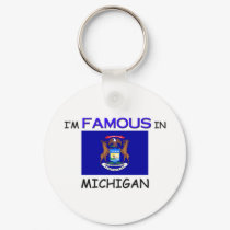 I'm Famous In MICHIGAN keychains by flagshirt I'm Famous In MICHIGAN keychains