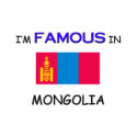 I'm Famous In MONGOLIA t-shirts by flagshirt I'm Famous In MONGOLIA t-shirts