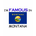 I'm Famous In MONTANA t-shirts by flagshirt I'm Famous In MONTANA t-shirts