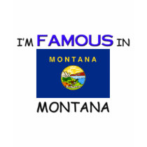 I'm Famous In MONTANA t-shirts by flagshirt I'm Famous In MONTANA t-shirts