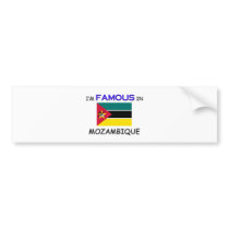 I'm Famous In MOZAMBIQUE bumper stickers by flagshirt I'm Famous In MOZAMBIQUE bumper stickers