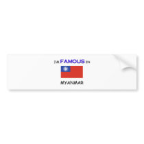 I'm Famous In MYANMAR bumper stickers by flagshirt I'm Famous In MYANMAR bumper stickers
