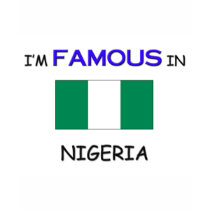 I'm Famous In NIGERIA t-shirts by flagshirt I'm Famous In NIGERIA t-shirts